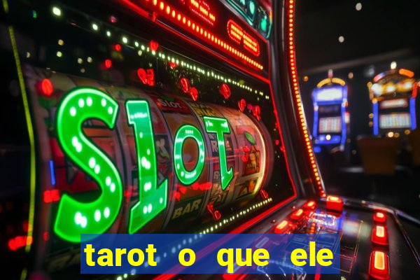 tarot o que ele sente por mim